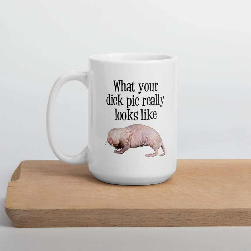 White ceramic coffee mug with the phrase What your dick pic really looks like printed on both sides. There is an image of a naked mole rat underneath with phrase. The graphics are printed on both sides of the mug.