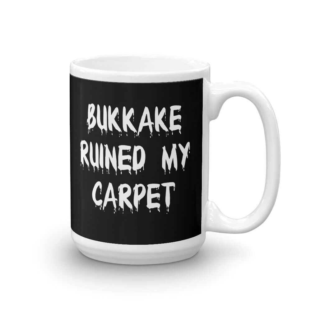 Ceramic coffee mug t-shirt with the words Bukkake ruined my carpet printed on both sides.