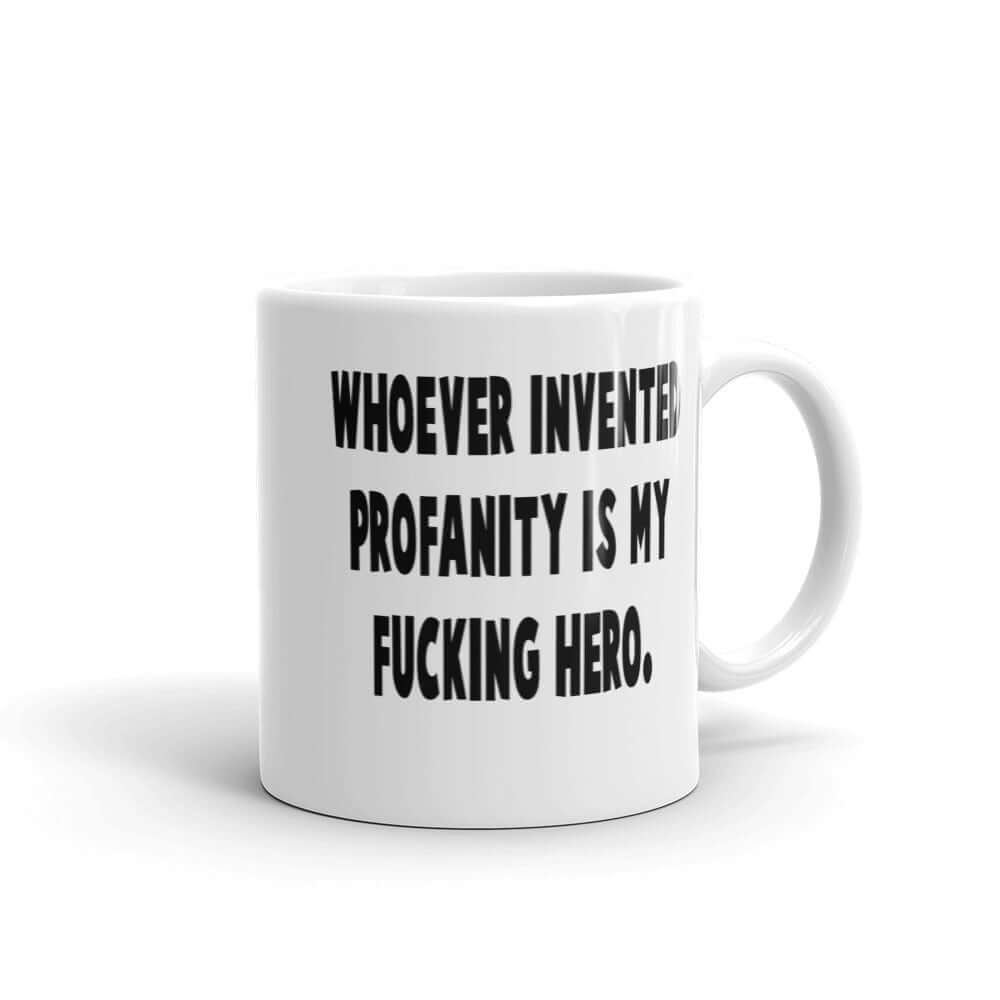 White ceramic mug with the phrase Whoever invented profanity is my fucking hero printed on both sides.