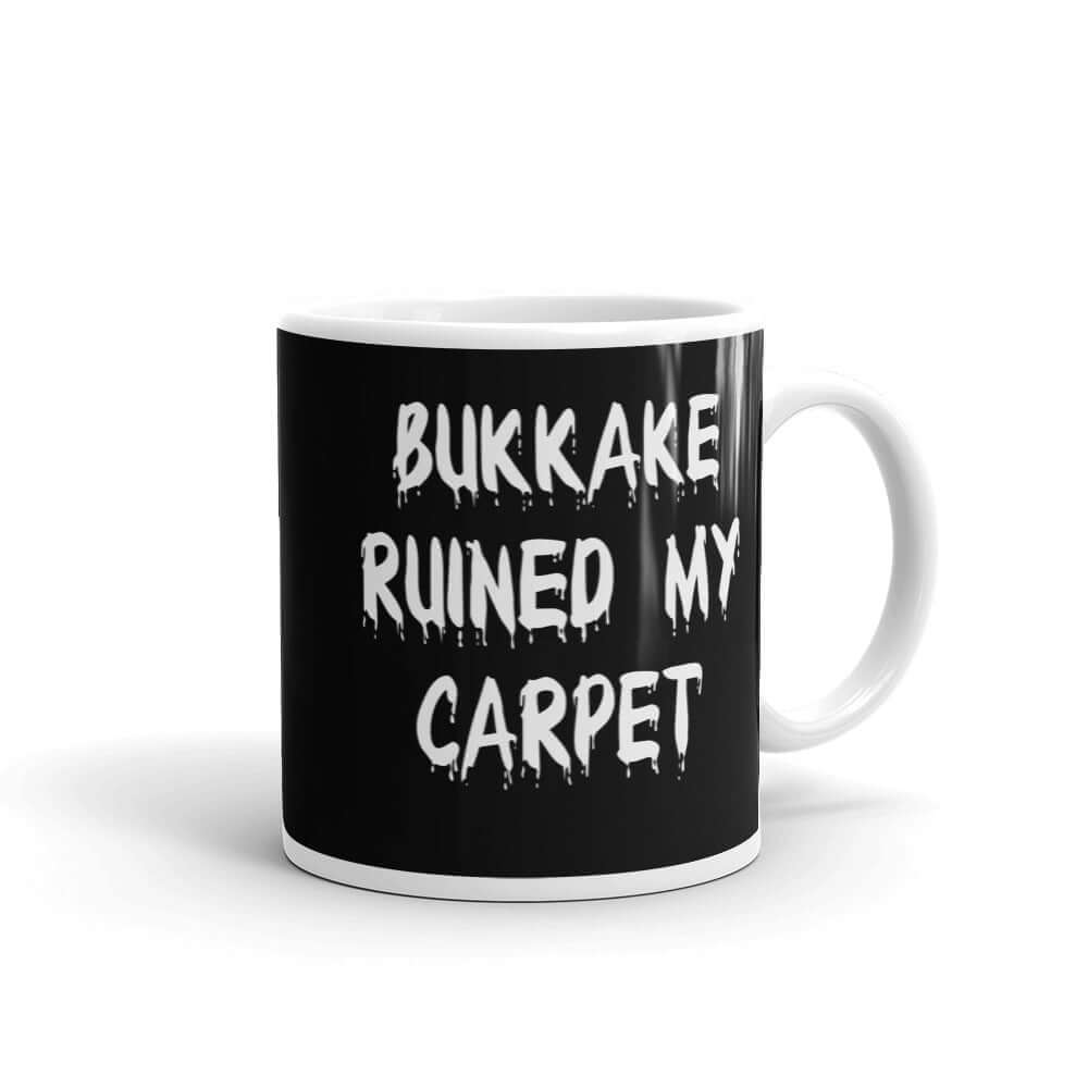 Ceramic coffee mug t-shirt with the words Bukkake ruined my carpet printed on both sides.