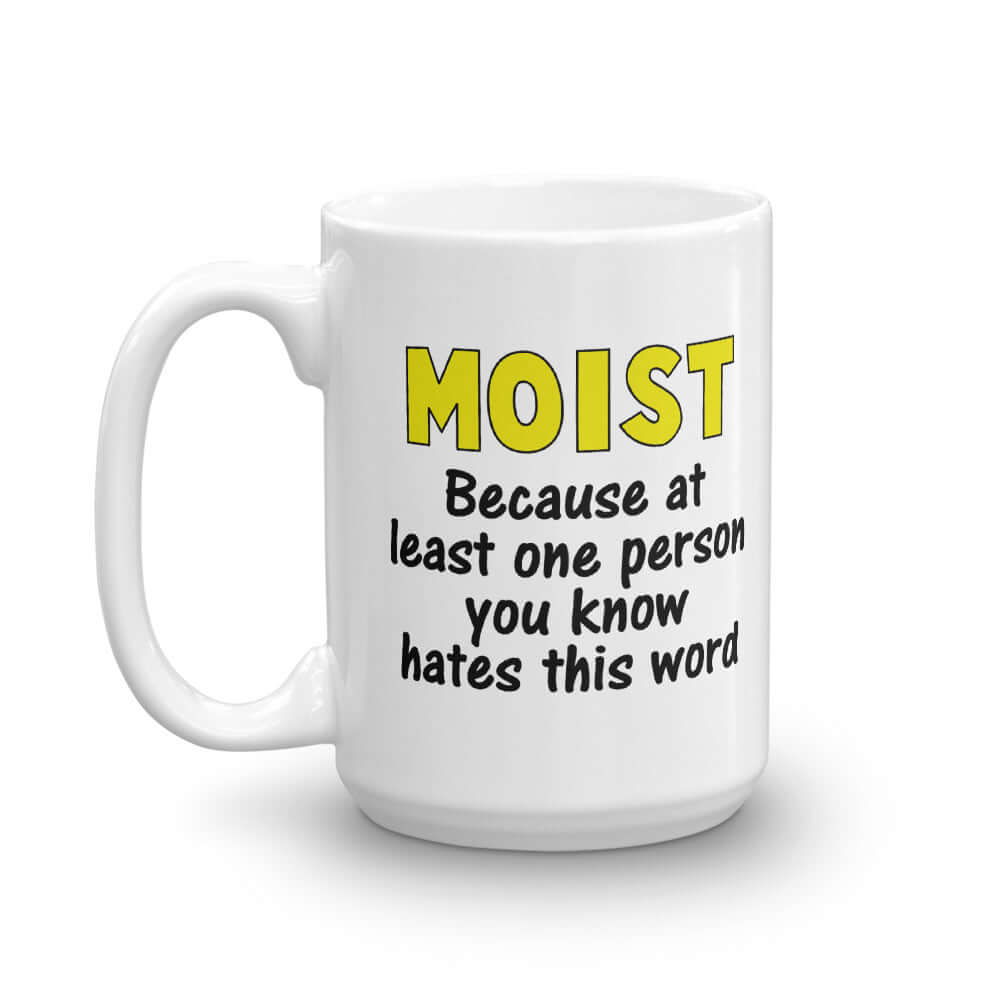 White ceramic coffee mug with the word Moist printed in large yellow bold font. In smaller font under the word moist is the phrase Because at least one person you know hates this word. The text is printed on both sides of the mug.