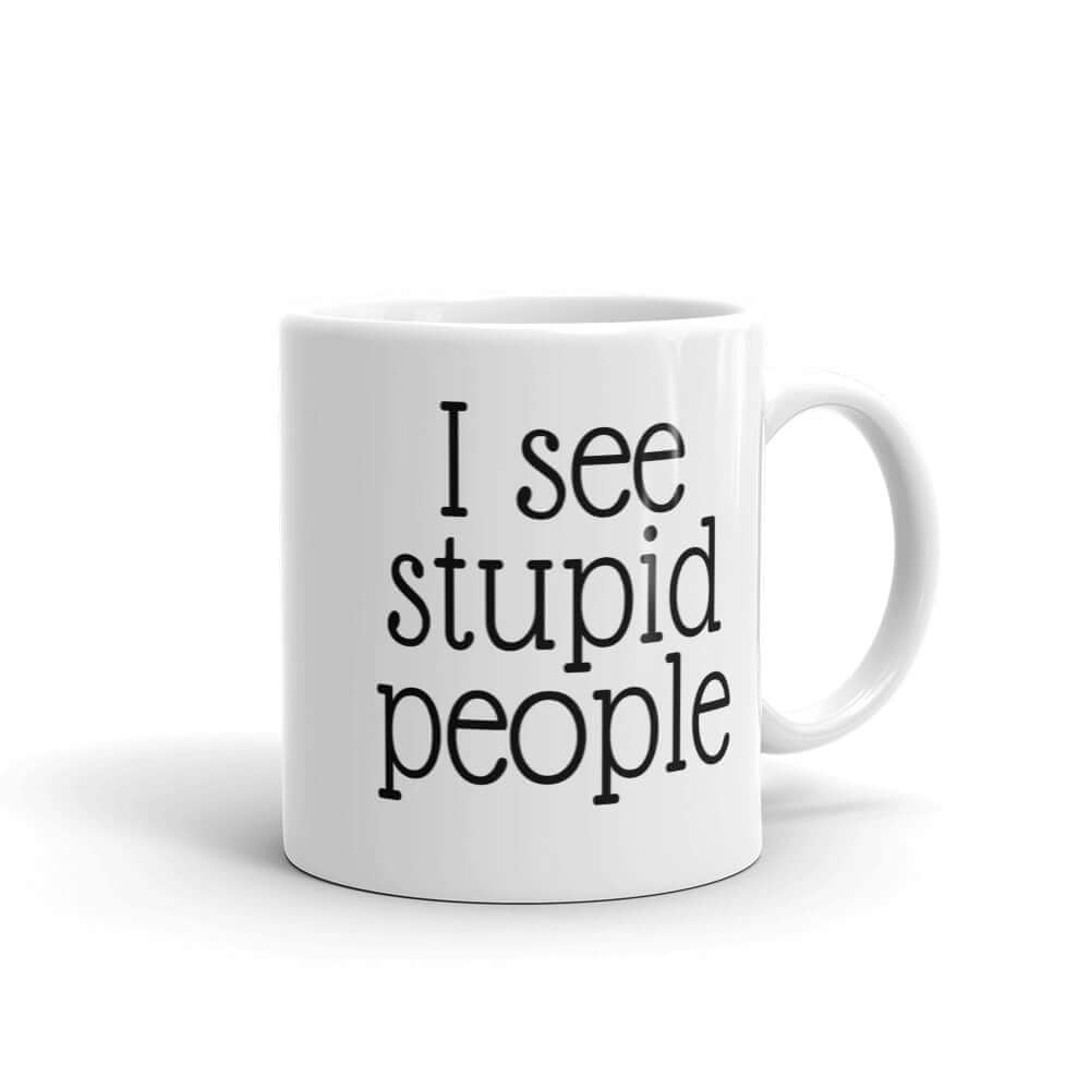 White ceramic mug with the words I see stupid people printed on both sides.