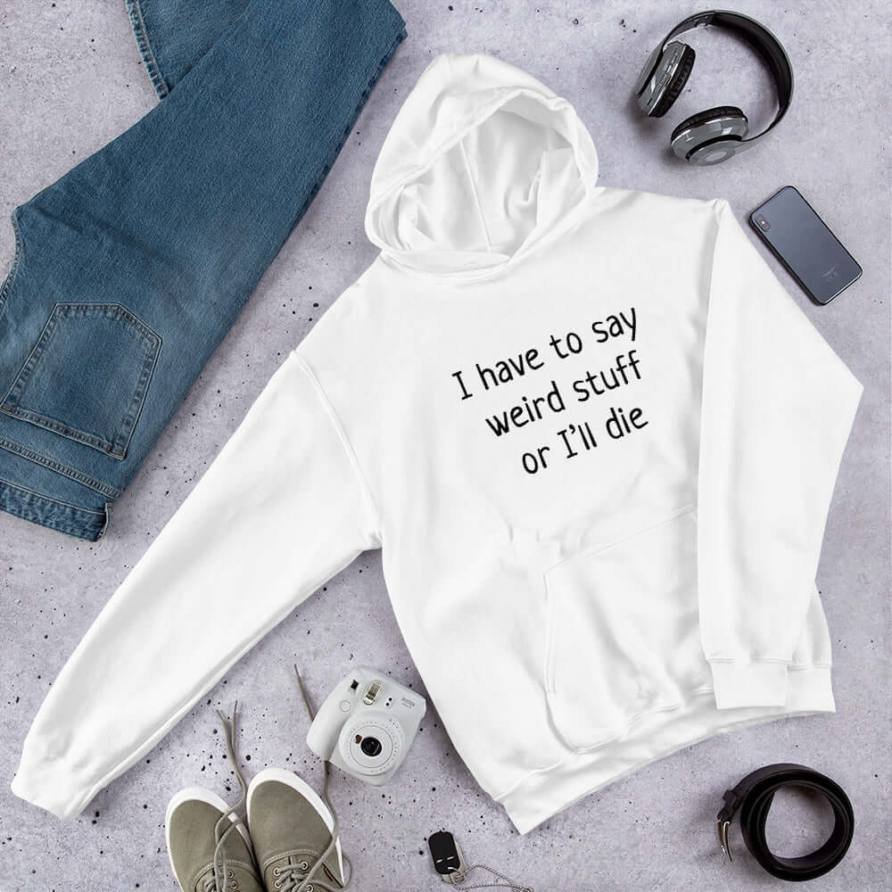 I have to say weird stuff or I'll die hoodie.