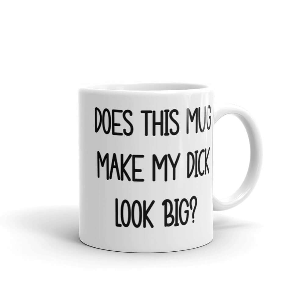 White ceramic mug with the phrase Does this mug make my dick look big printed on both sides.