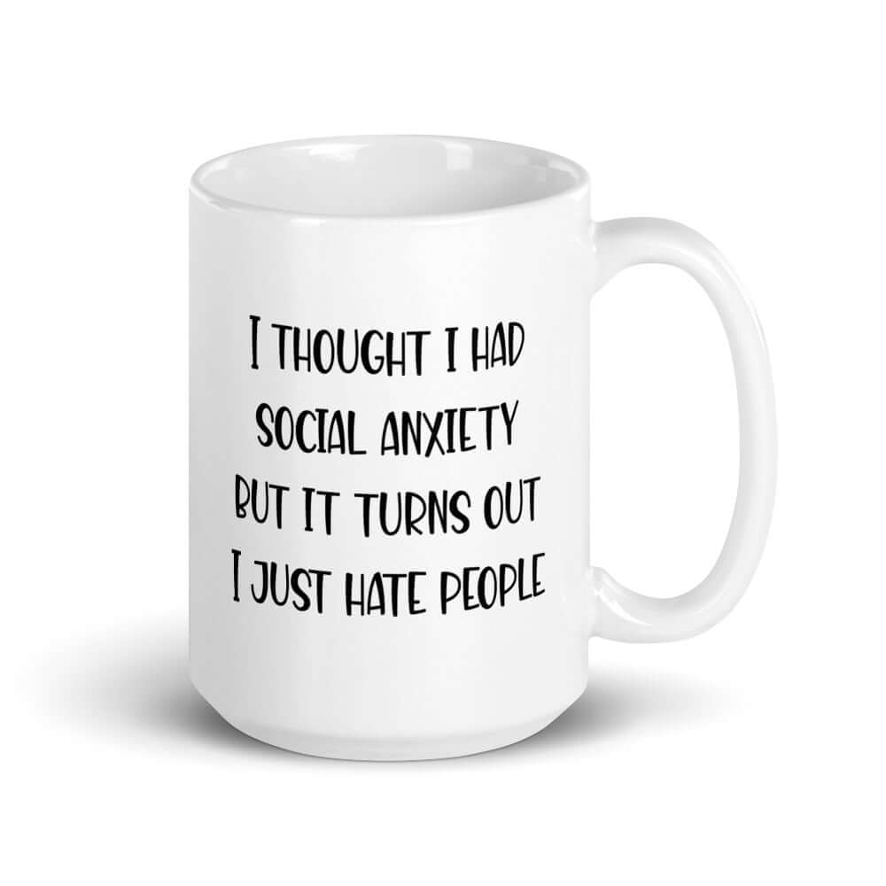 White ceramic coffee mug with the phrase I thought I had social anxiety but it turns out I just hate people printed on both sides.