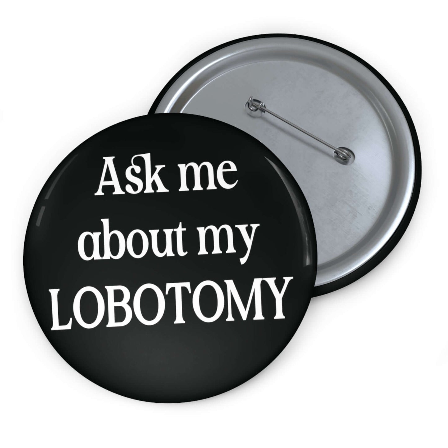 black pin-back button that says "Ask me about my lobotomy"