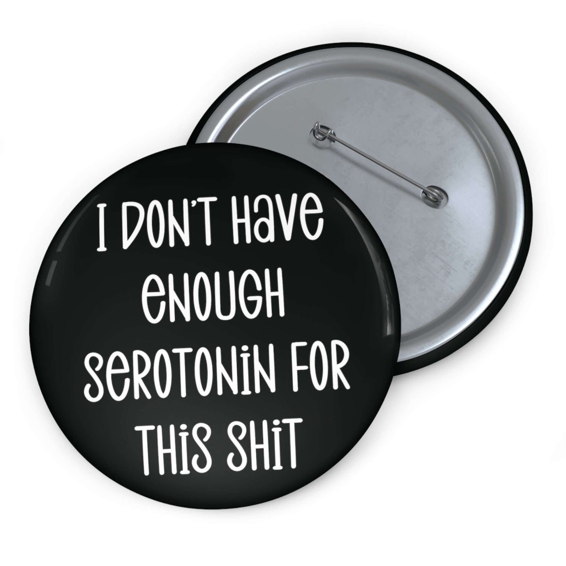 Pinback button with the phrase I don't have enough serotonin for this shit printed on it.