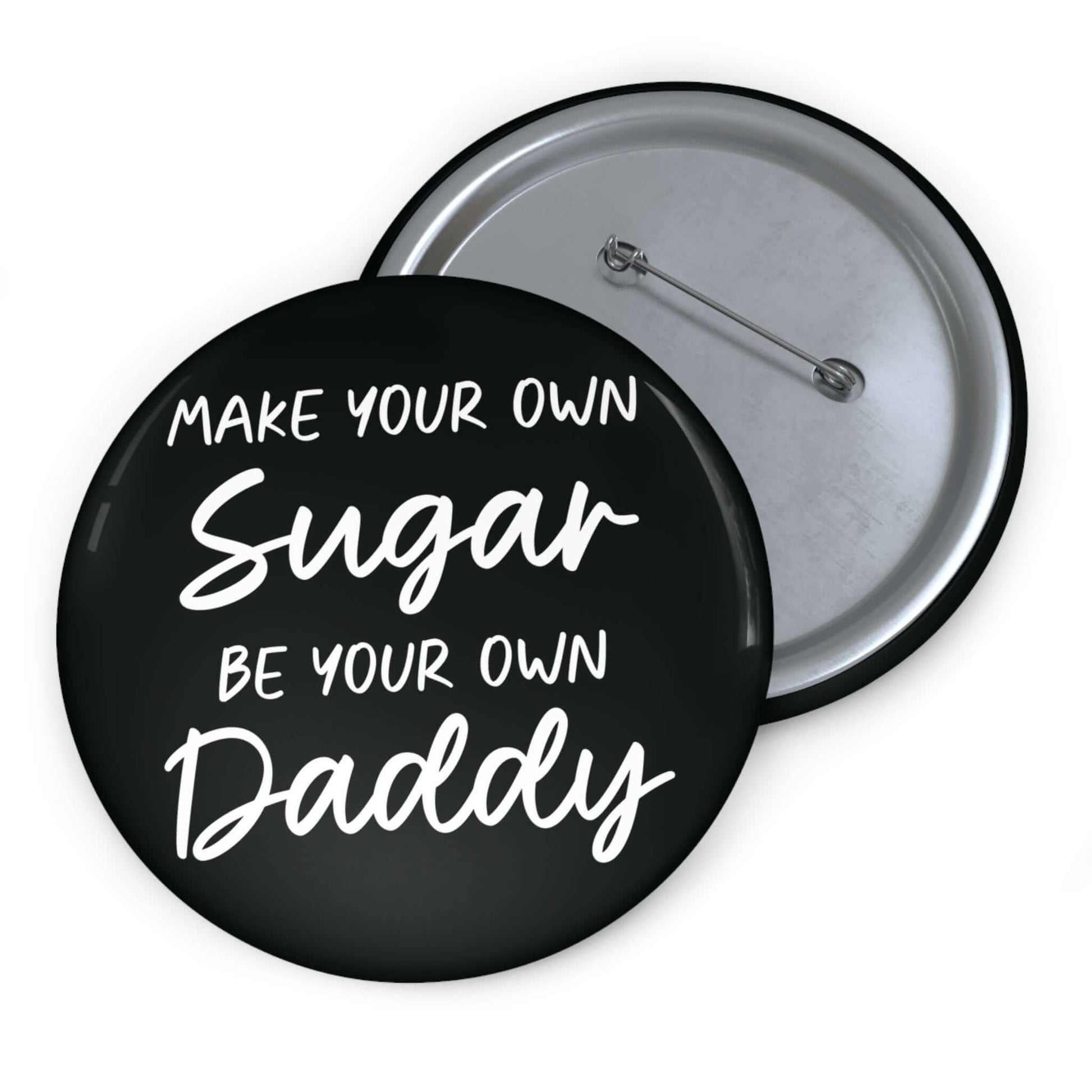 Black pinback button that says Make your own sugar, be your own Daddy.