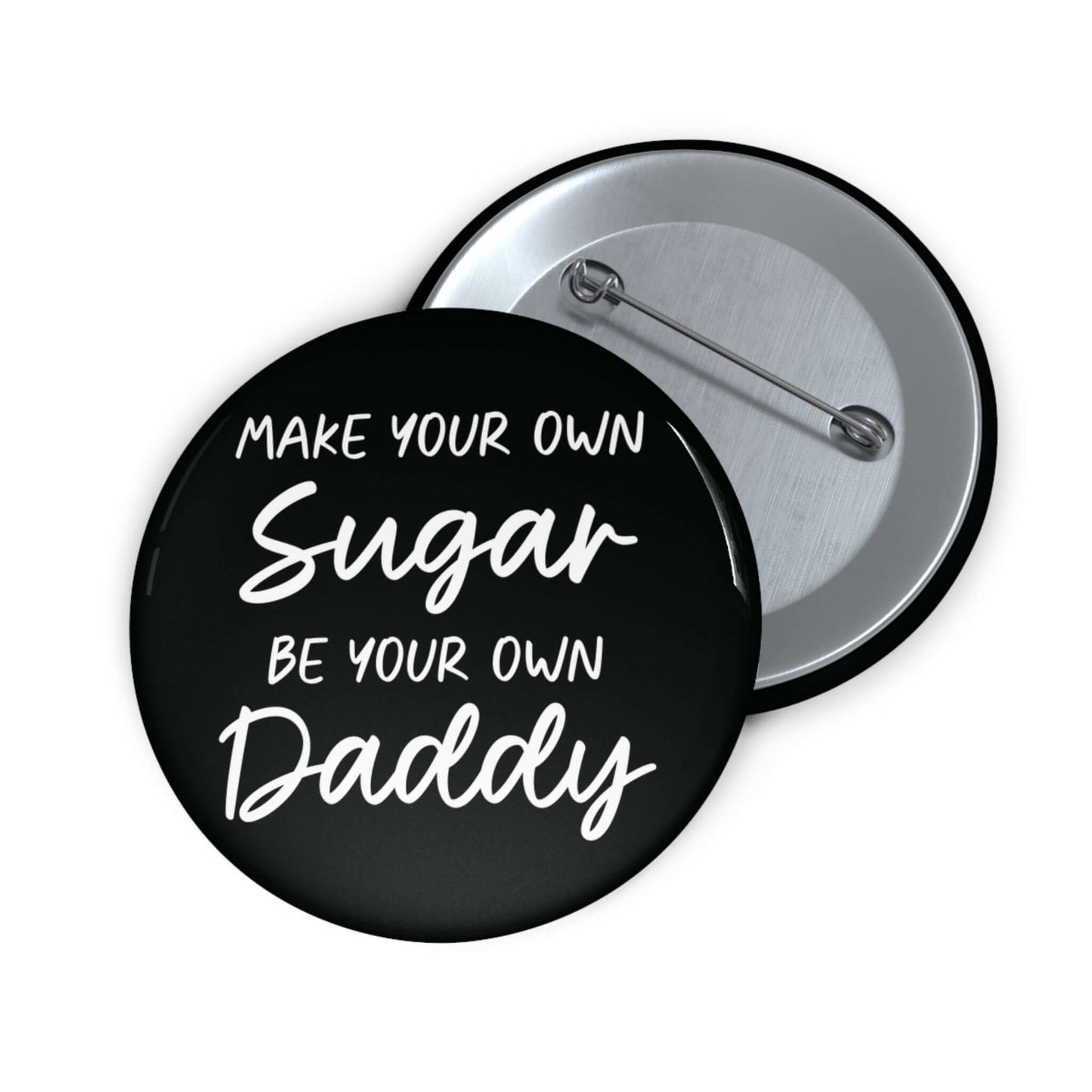 Black pinback button that says Make your own sugar, be your own Daddy.