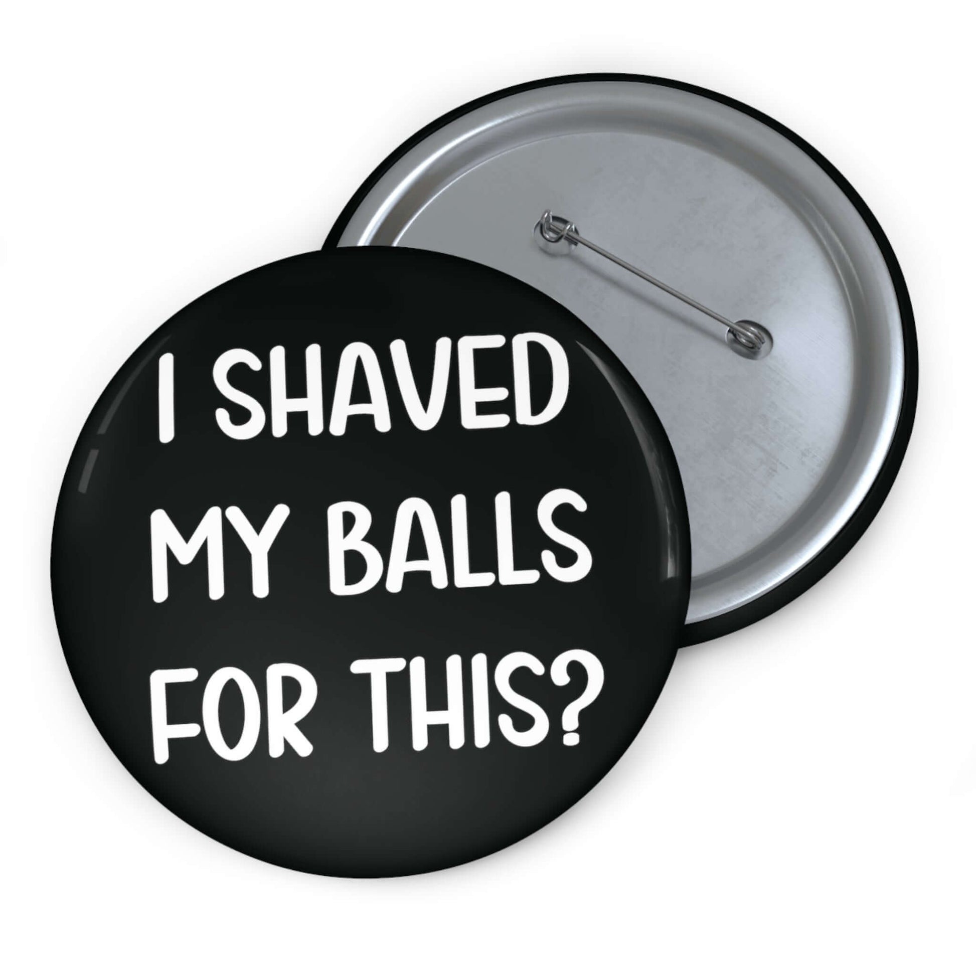 I shaved my balls for this pin-back button.