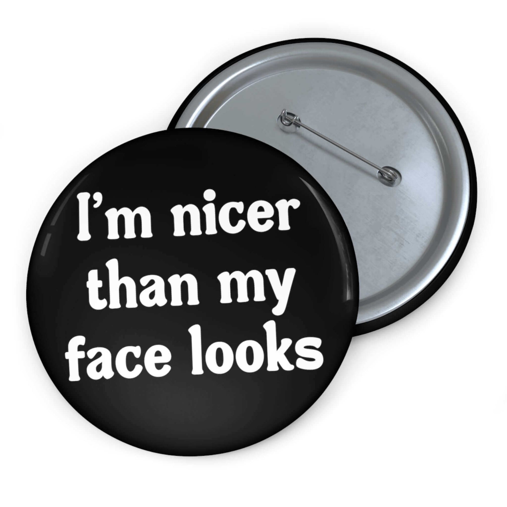 Pin-back button that says I'm nicer than my face looks.