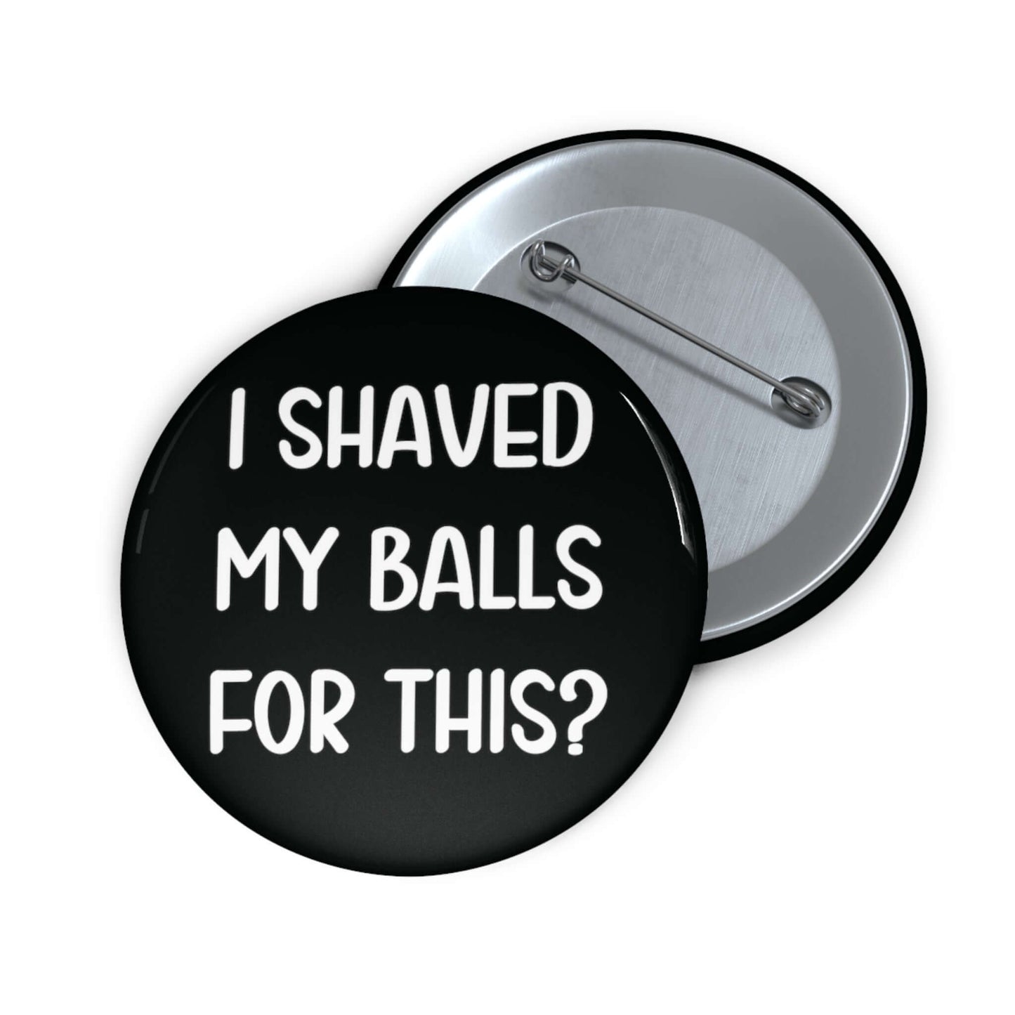 I shaved my balls for this pin-back button.