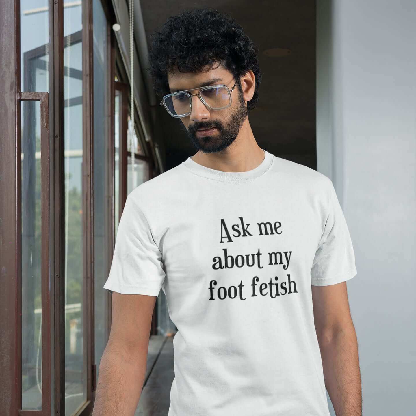 Man wearing t-shirt with the words Ask me about my foot fetish printed on the front.