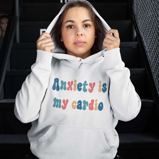 Anxiety is my cardio hoodie