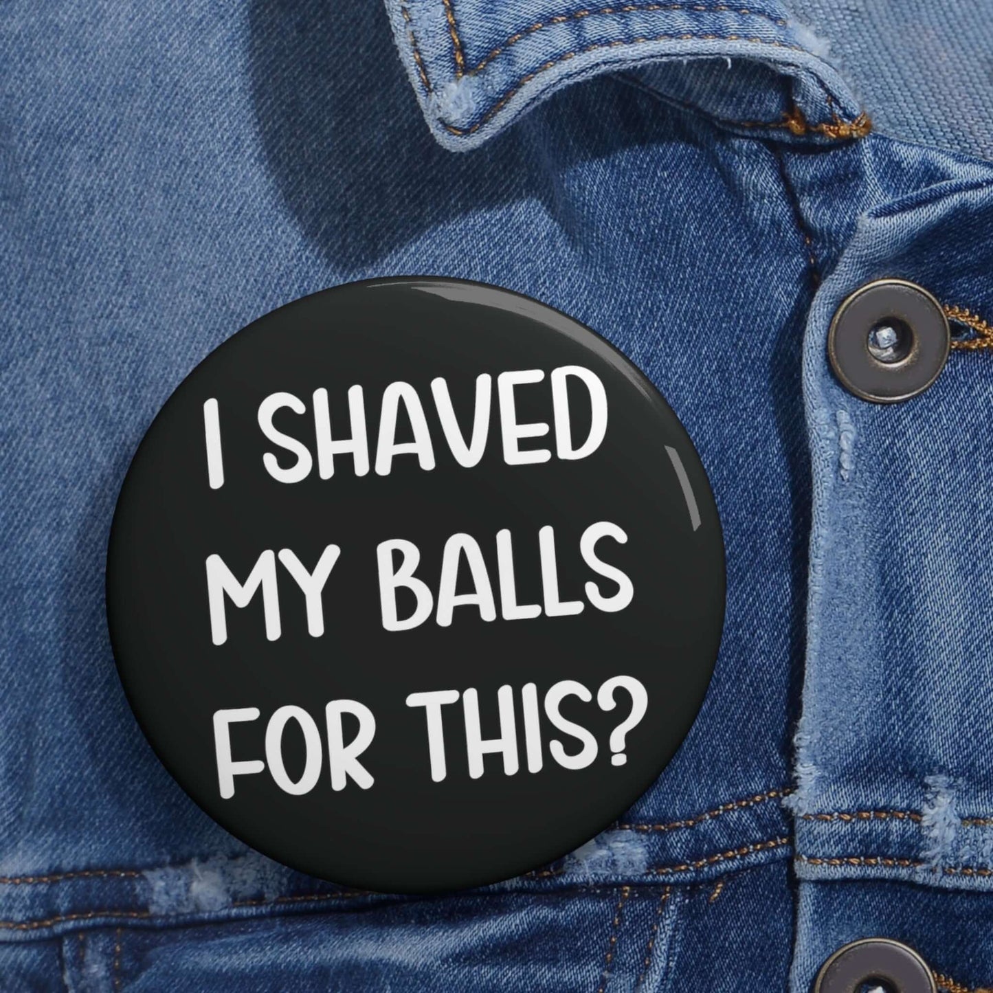 I shave my balls for this pin-back button