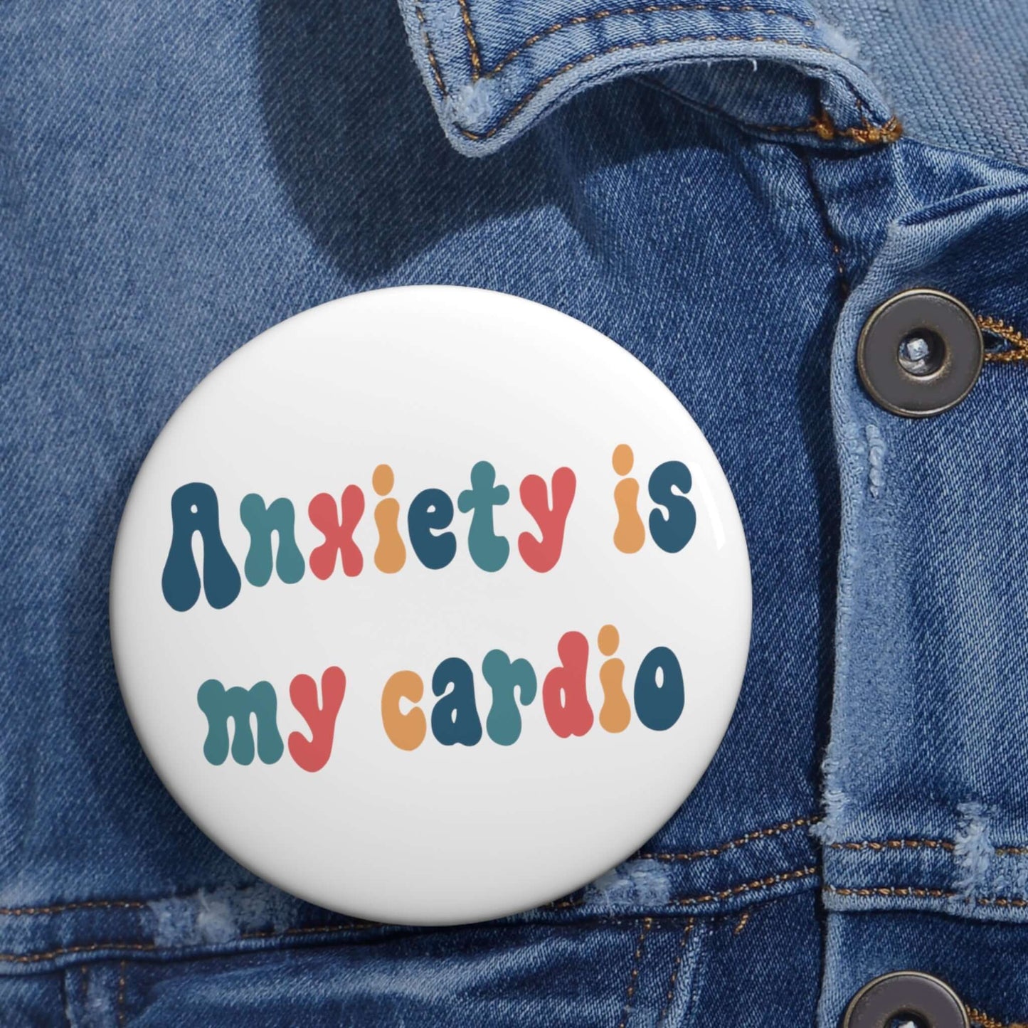 Anxiety is my cardio pinback button.