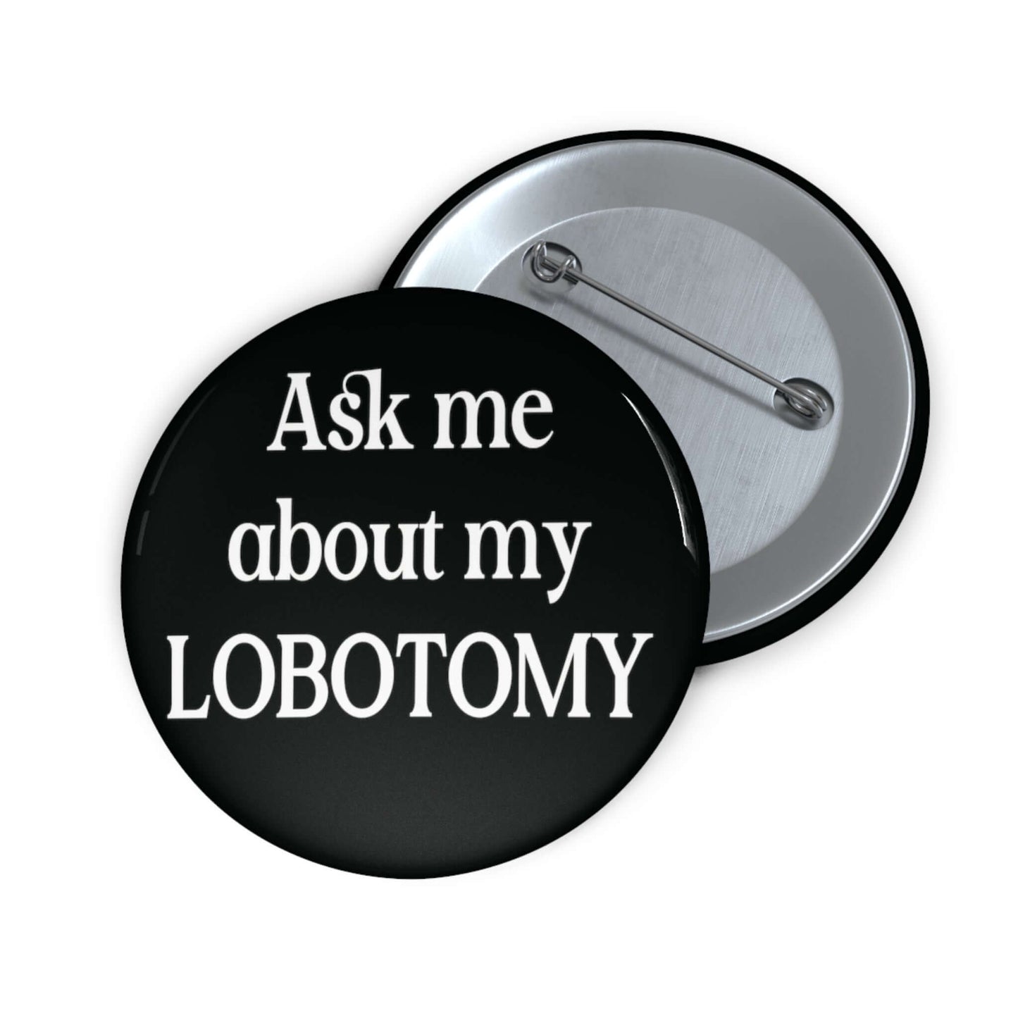 black pin-back button that says "Ask me about my lobotomy"