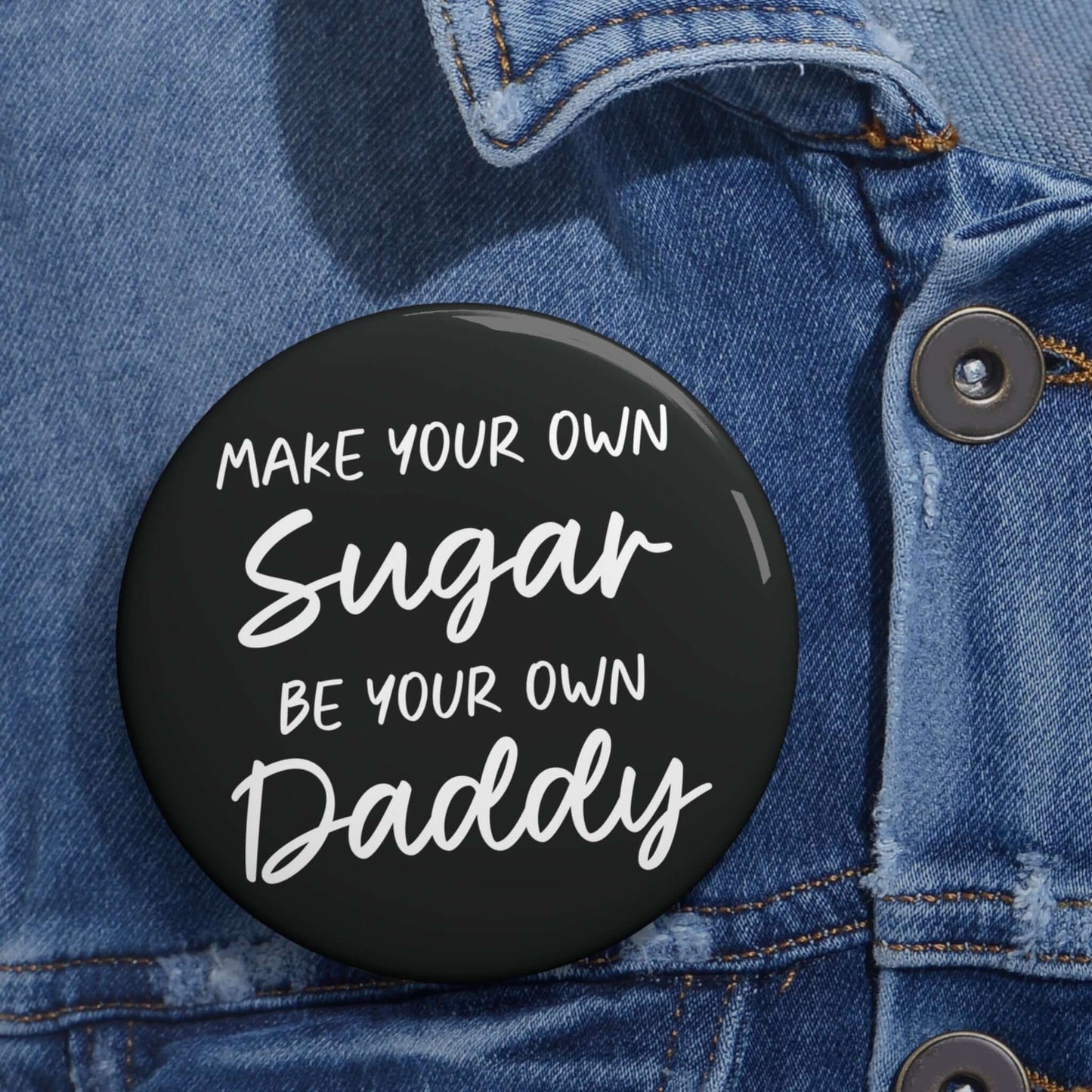 Black pinback button that says Make your own sugar, be your own Daddy.