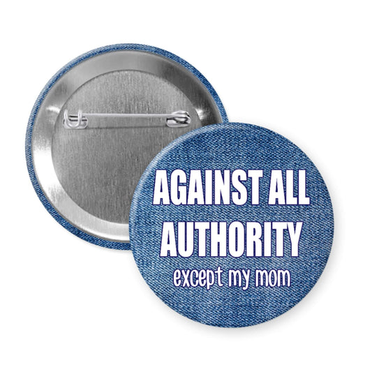 Button badge with 'Against all authority except my mom' text on a white background