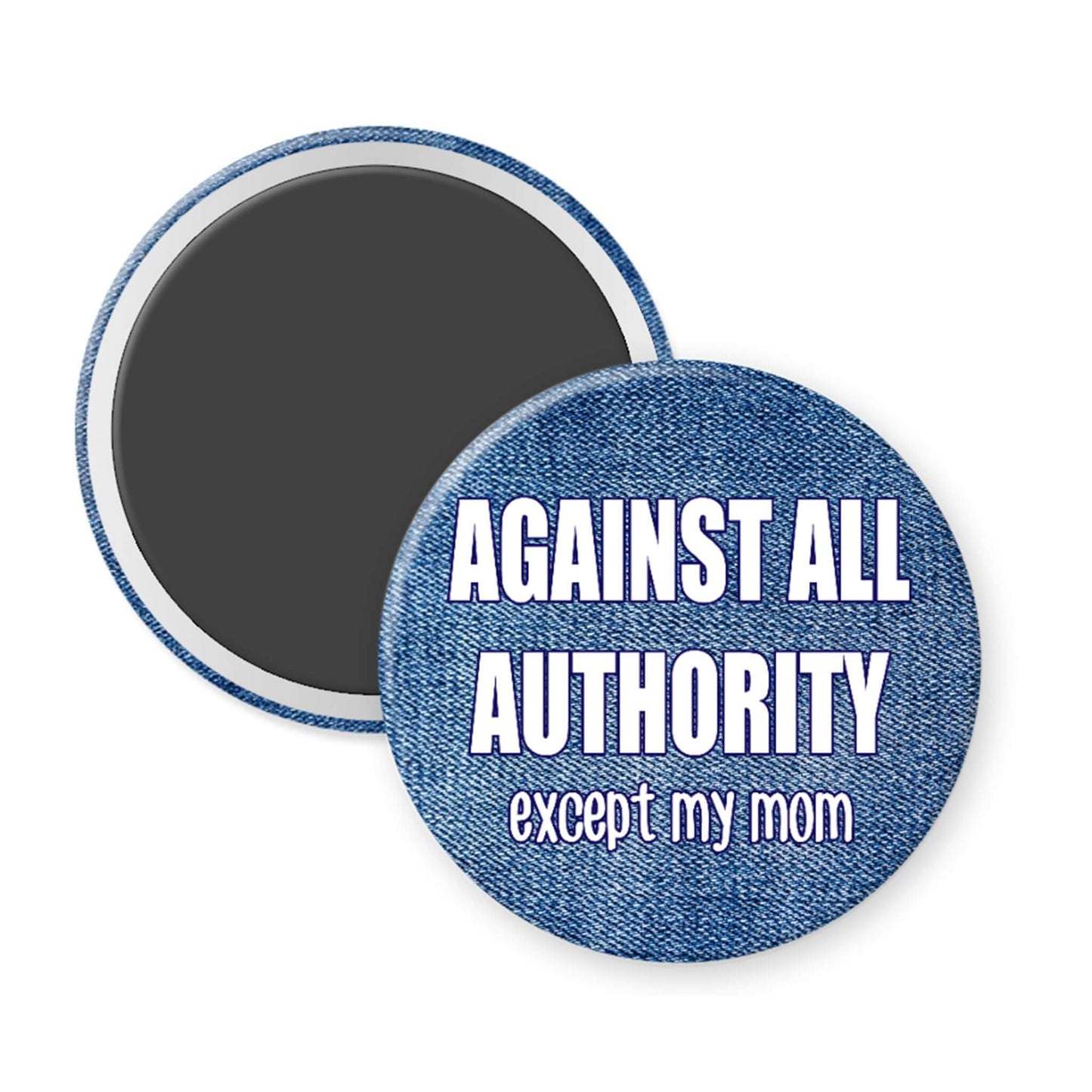 Round denim-textured magnet with text 'AGAINST ALL AUTHORITY except my mom' on a white background