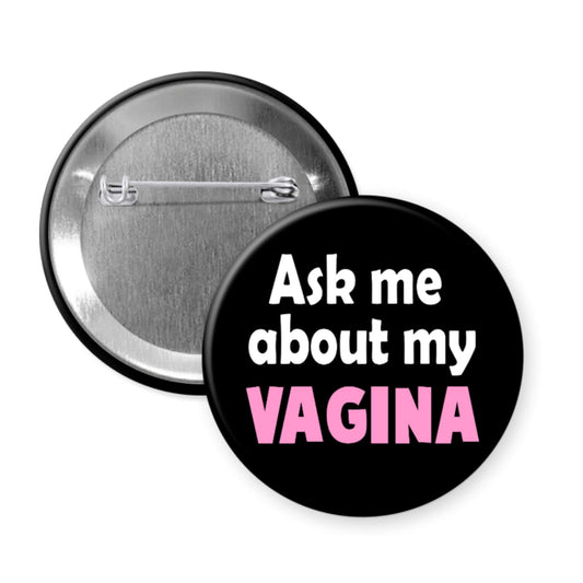 Black pinback button that says Ask me about my vagina. The word vagina is printed in pink. The rest of the text is white.