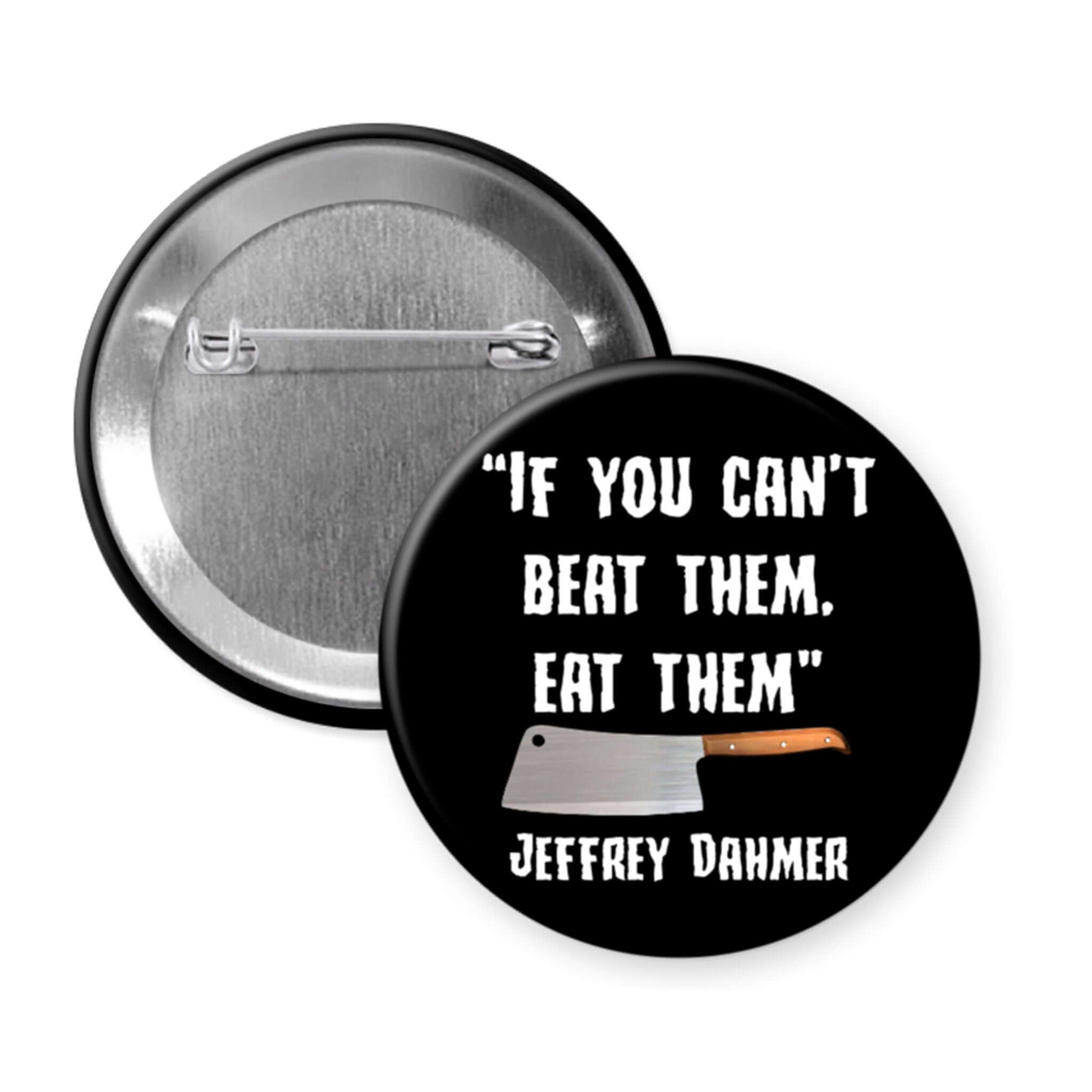 Button badge with a knife graphic and text 'If you can't beat them, eat them' by Jeffrey Dahmer on a white background.