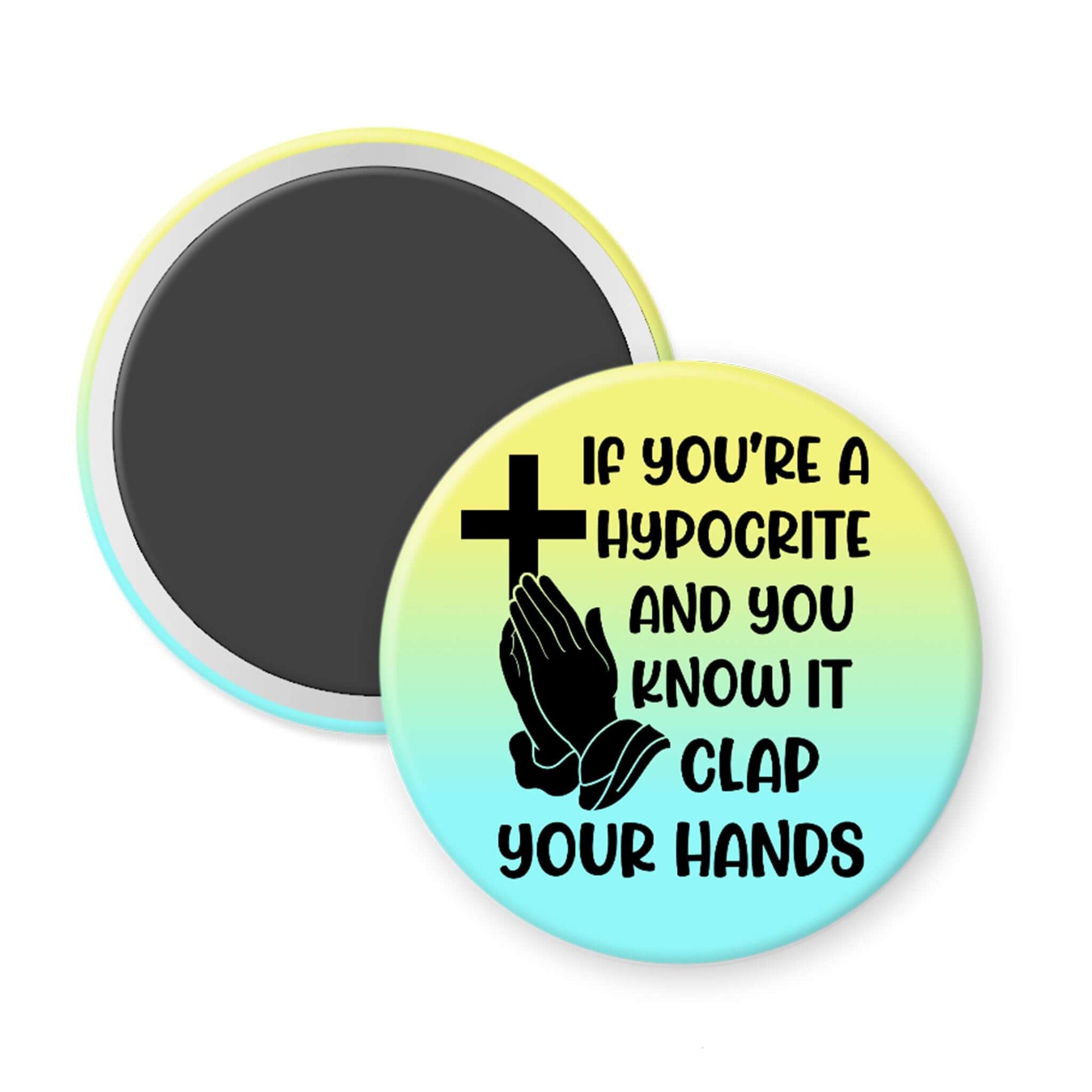 Round magnet with a cross and hands design, text 'If you're a hypocrite and you know it clap your hands' on a gradient background.