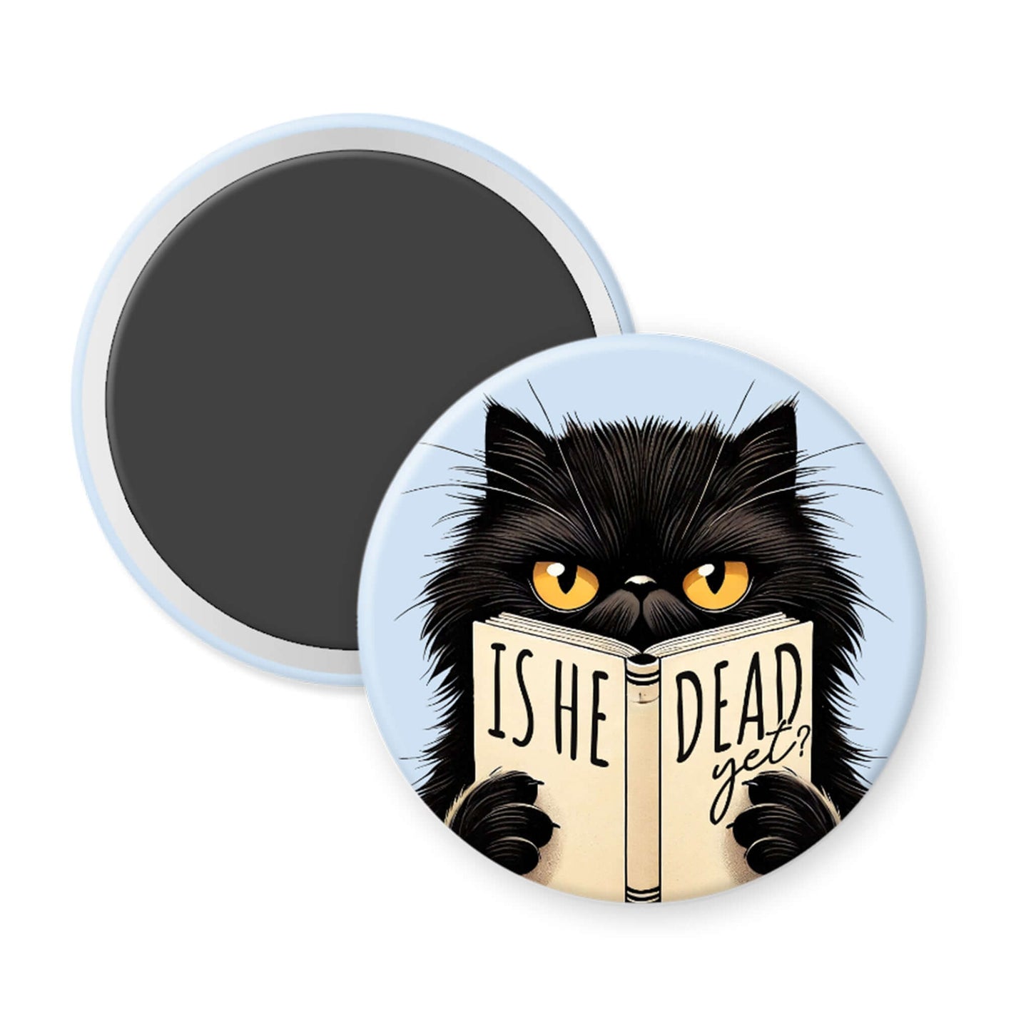 Round magnet with a black cat reading 'IS HE DEAD yet?' on a light blue background