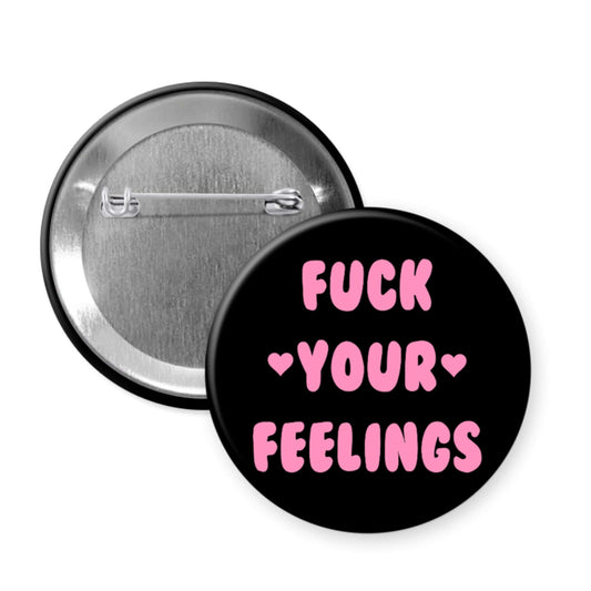 Black pinback button that says Fuck your feelings in pink. 
