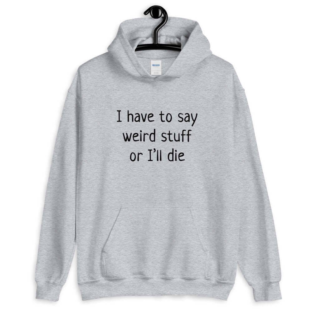 Sport grey hoodie sweatshirt with the phrase I have to say weird stuff or I'll die printed on the front.