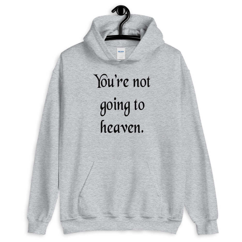 Light grey hoodie sweatshirt with the phrase You're not going to heaven printed on the front.