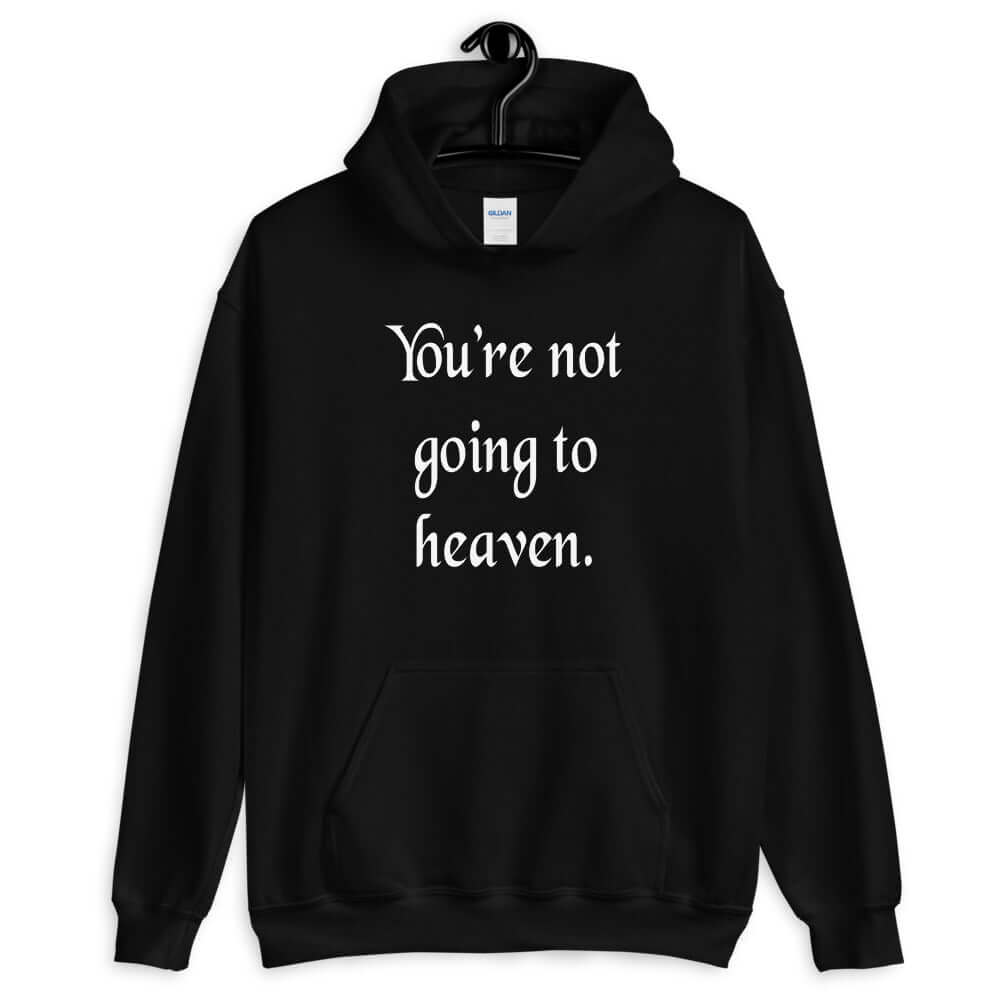 You're not going to heaven hoodie