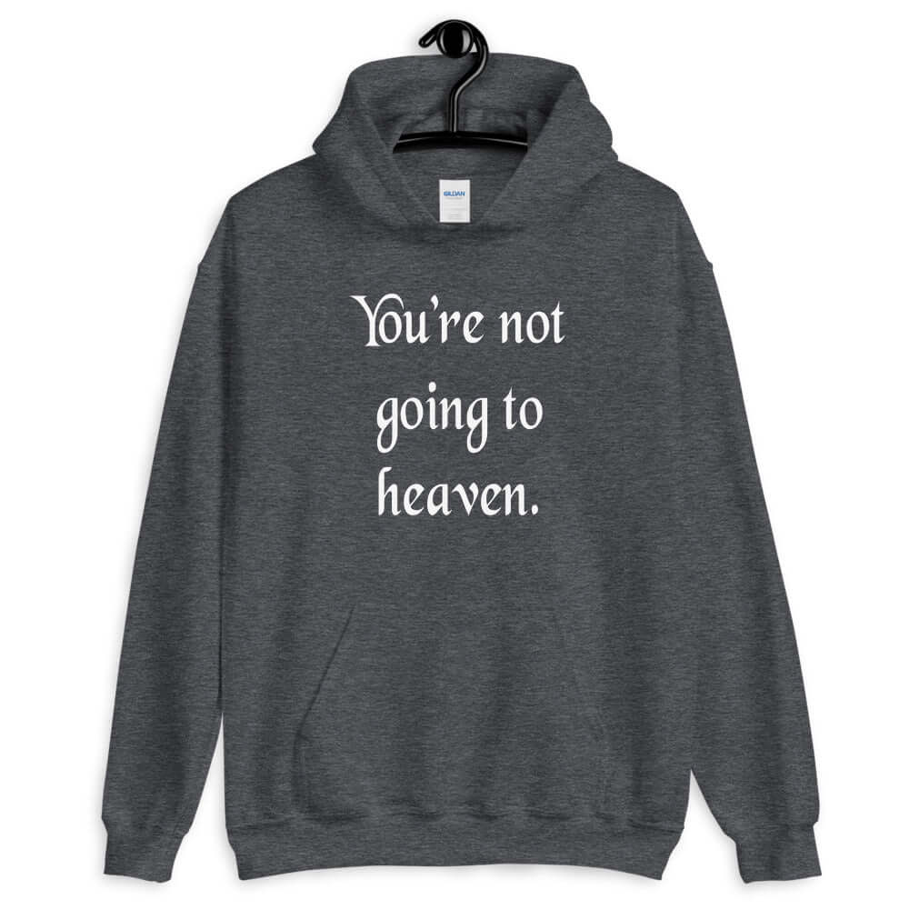 You're not going to heaven hoodie