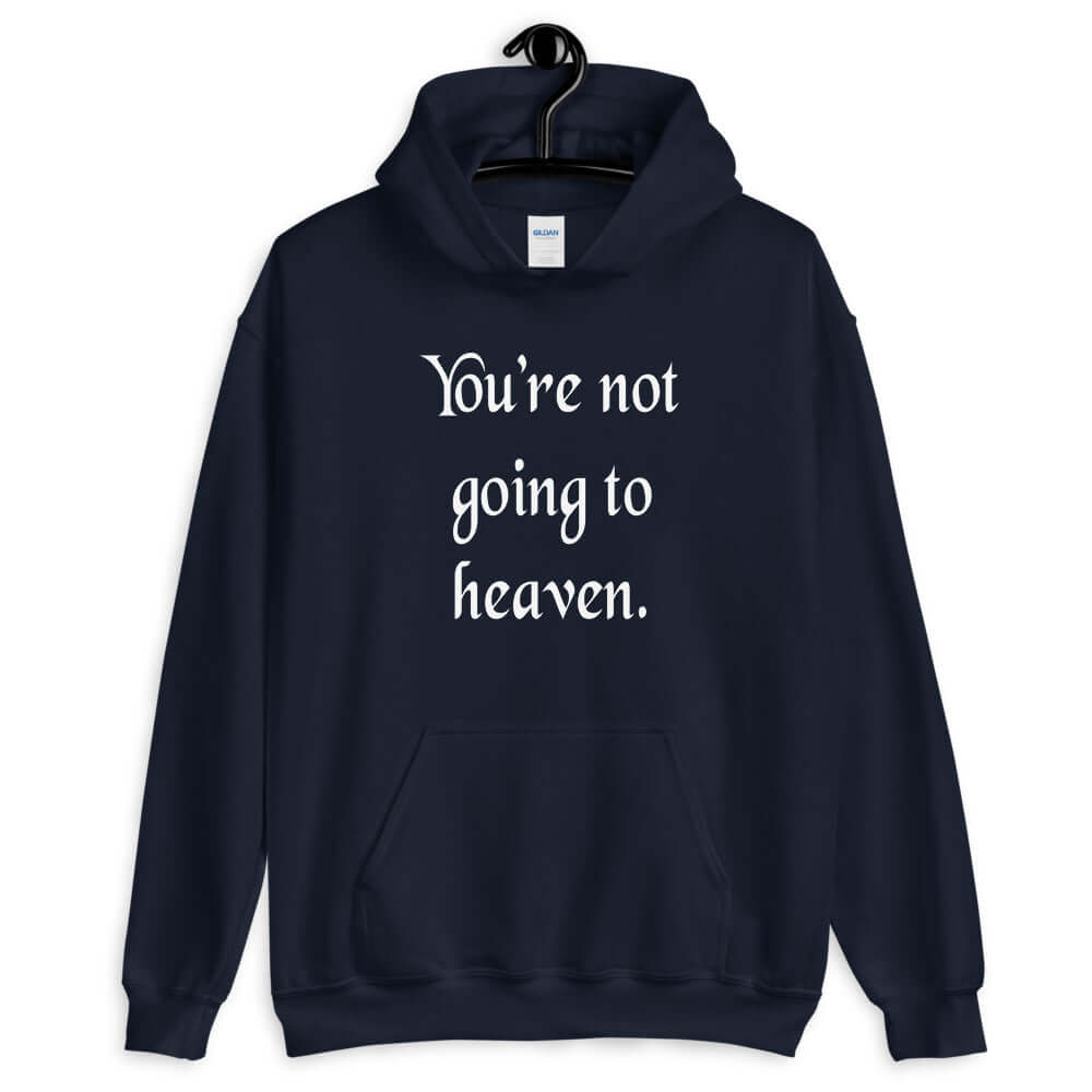 Navy blue hoodie sweatshirt with the phrase You're not going to heaven printed on the front.