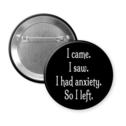 Button badge with text 'I came. I saw. I had anxiety. So I left.' on a white background