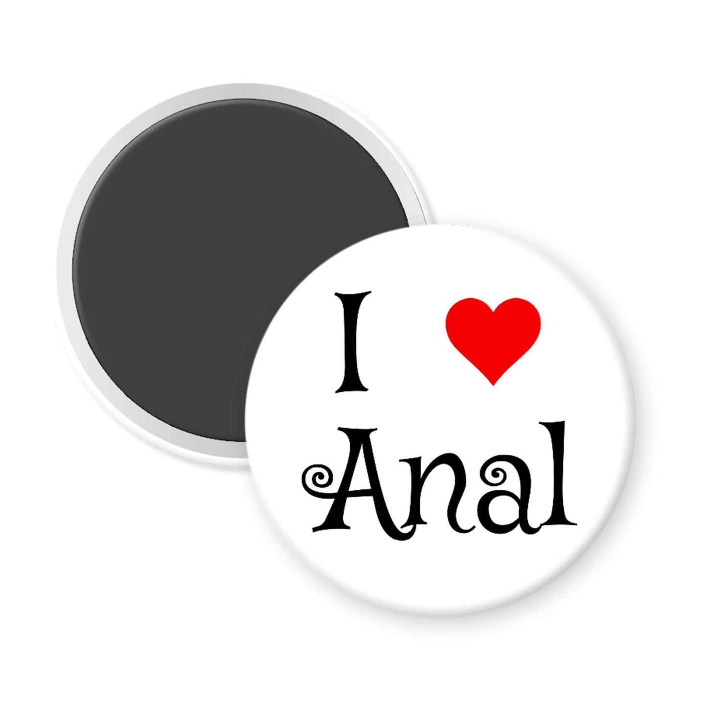 Round magnet with 'I ❤️ Anal' text on a white background