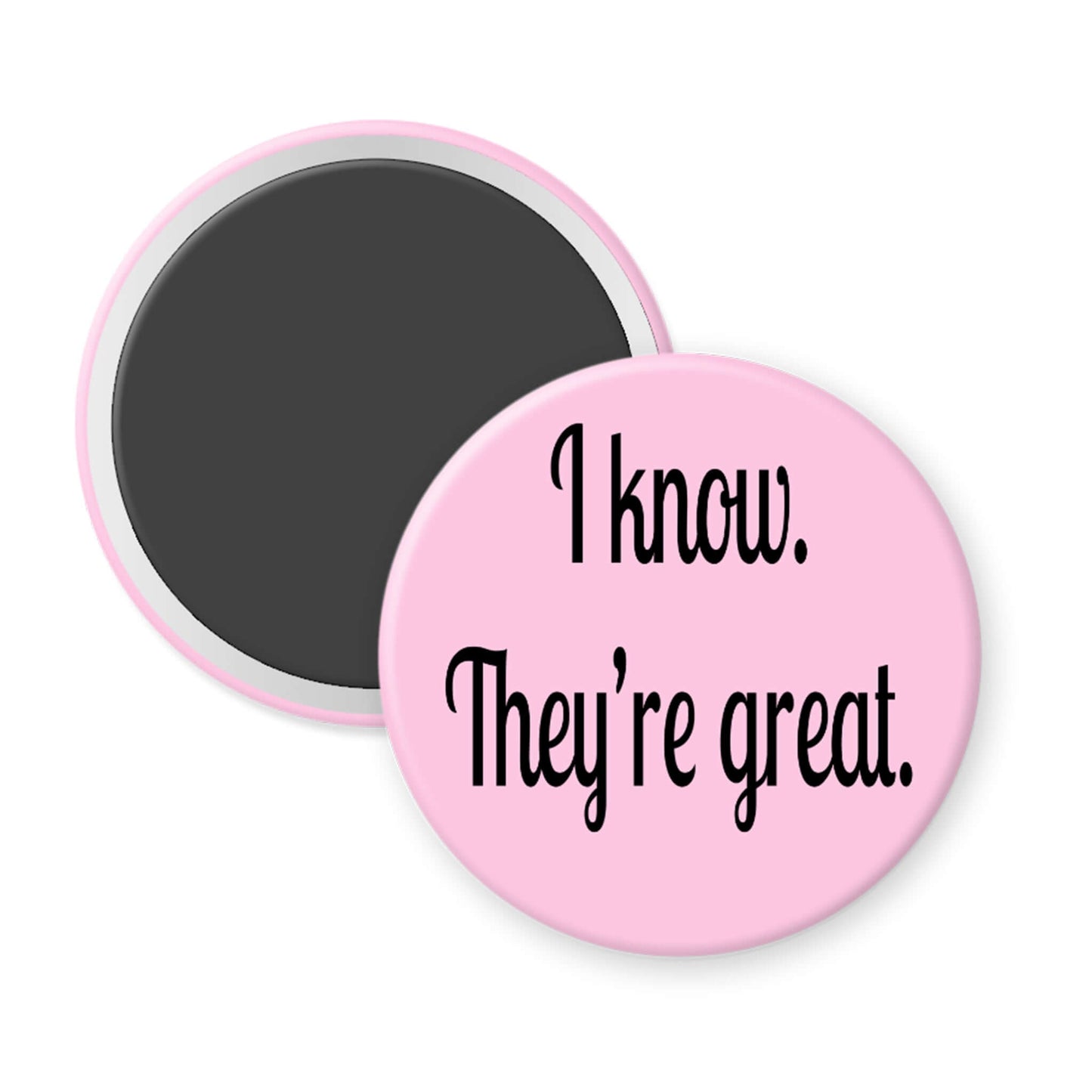 Pink magnet with black text 'I know. They're great.' on a white background