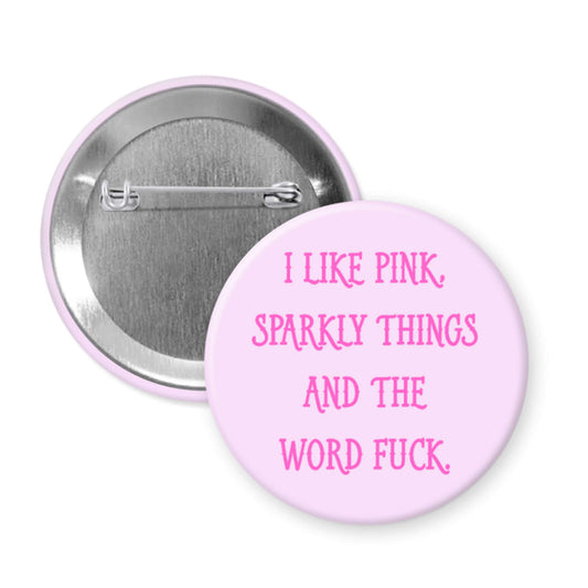Pink button badge with text ' I like pink, sparkly things and the word fuck' on a white background