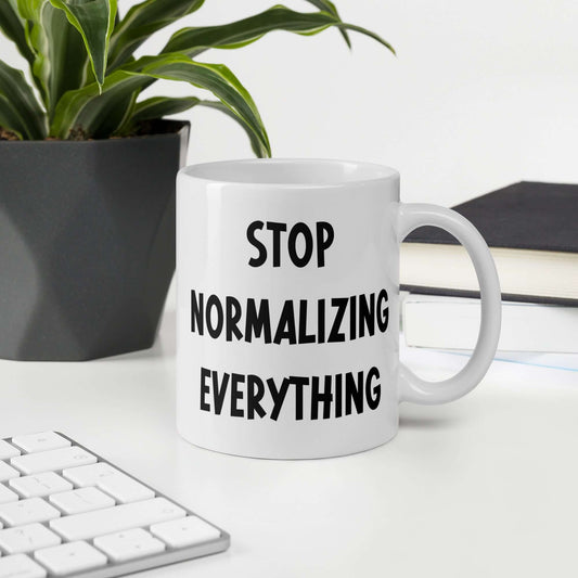 Stop normalizing everything ceramic mug