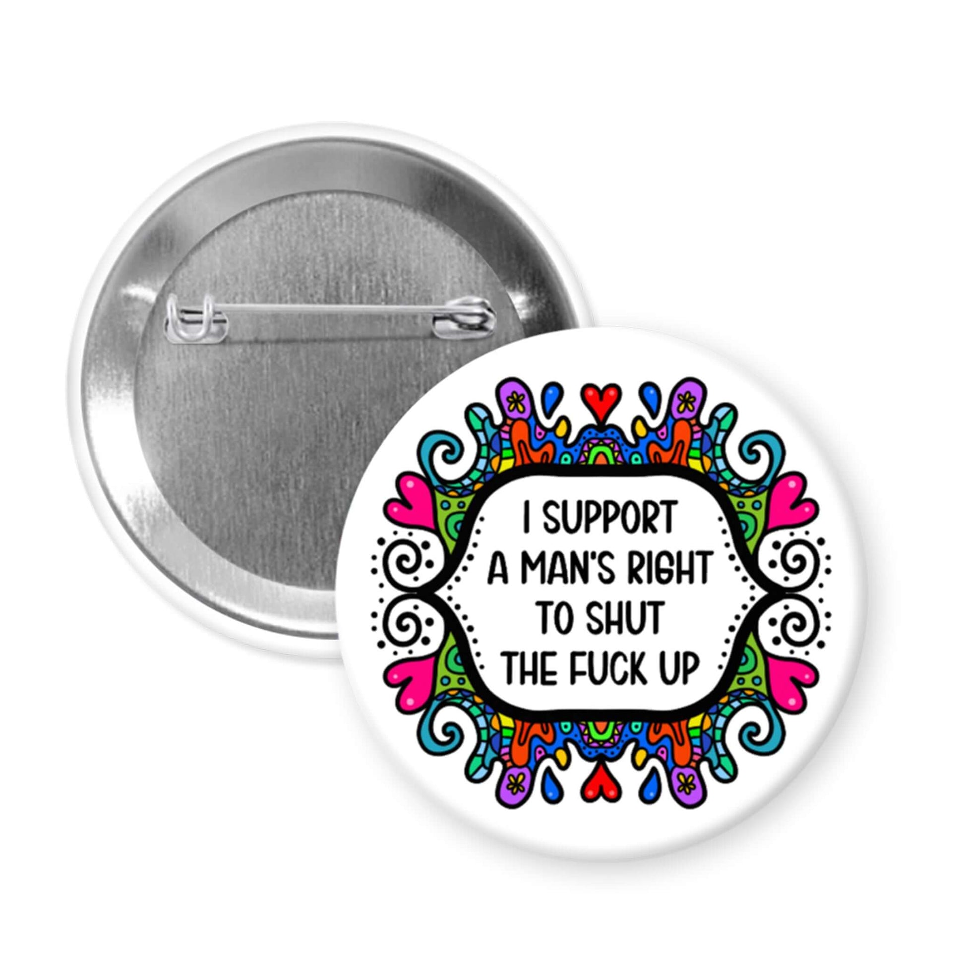 Button badge with colorful design and the text 'I support a man's right to shut the fuck up' on a white background