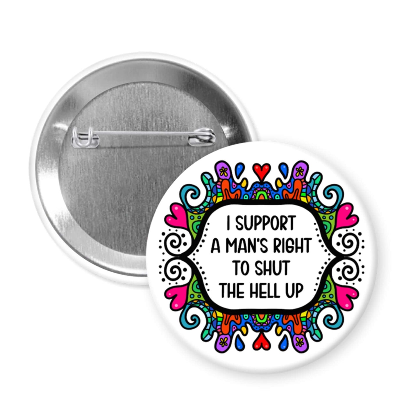 Button badge with colorful design and the text 'I support a man's right to shut the hell  up' on a white background