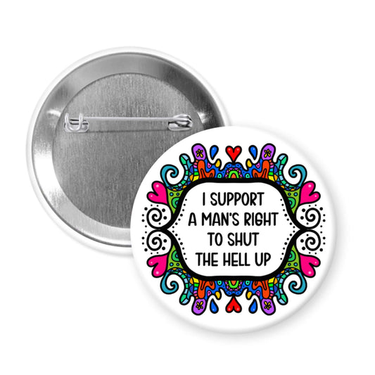 Button badge with colorful design and the text 'I support a man's right to shut the hell  up' on a white background