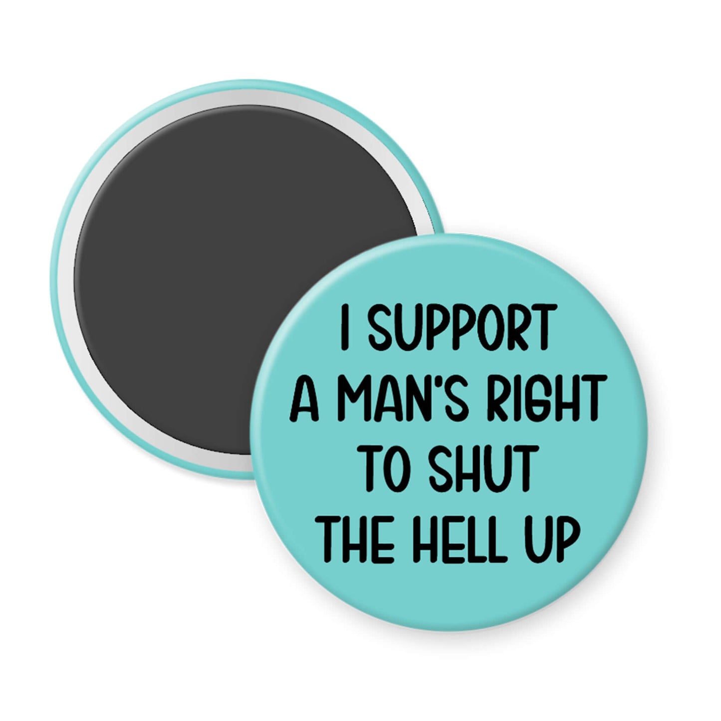 Round magnet with text 'I support a man's right to shut the hell up' on a white background