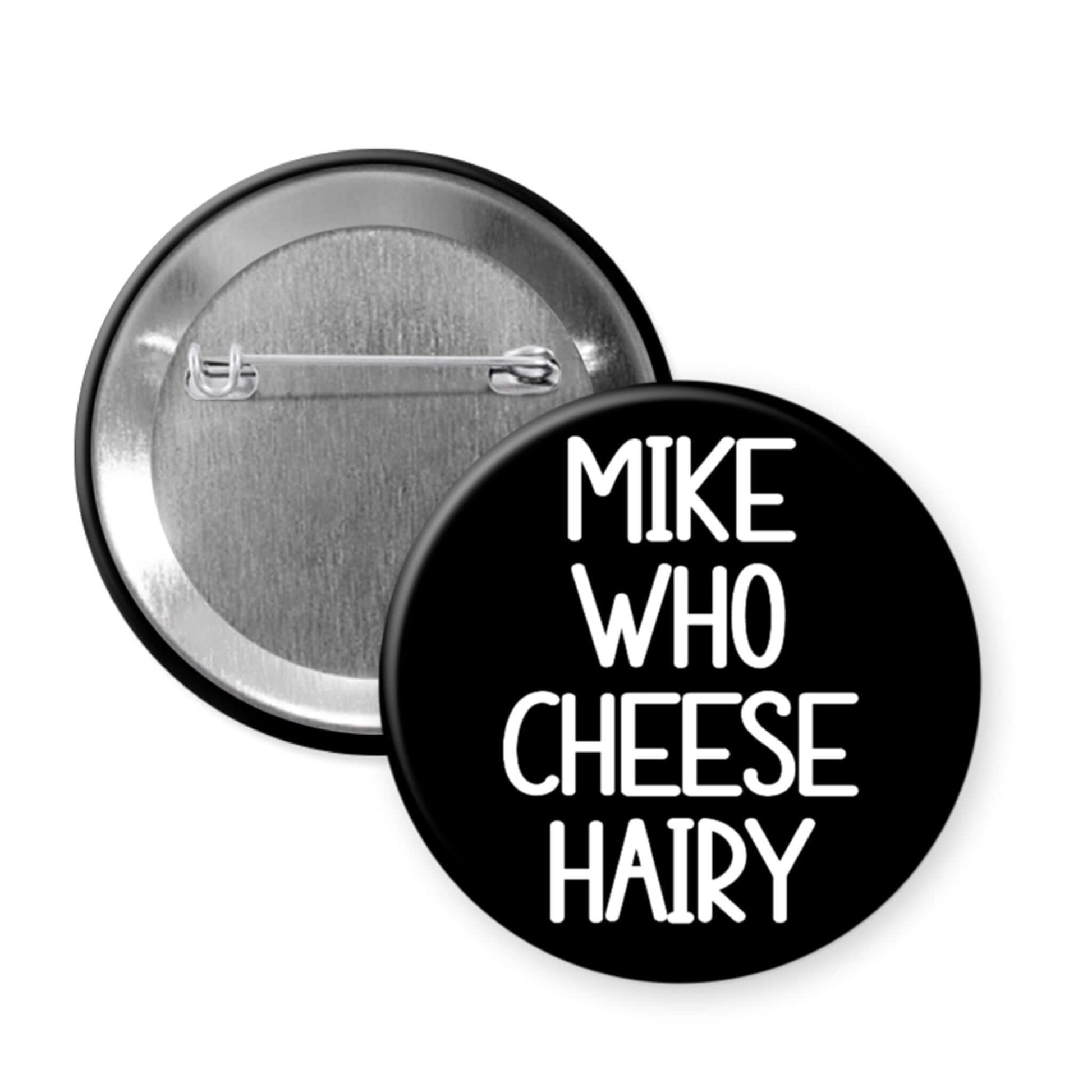 Button badge with 'MIKE WHO CHEESE HAIRY' text on a black background
