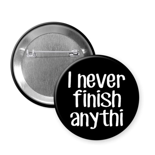 Button badge with 'I never finish anythi' text on a black background