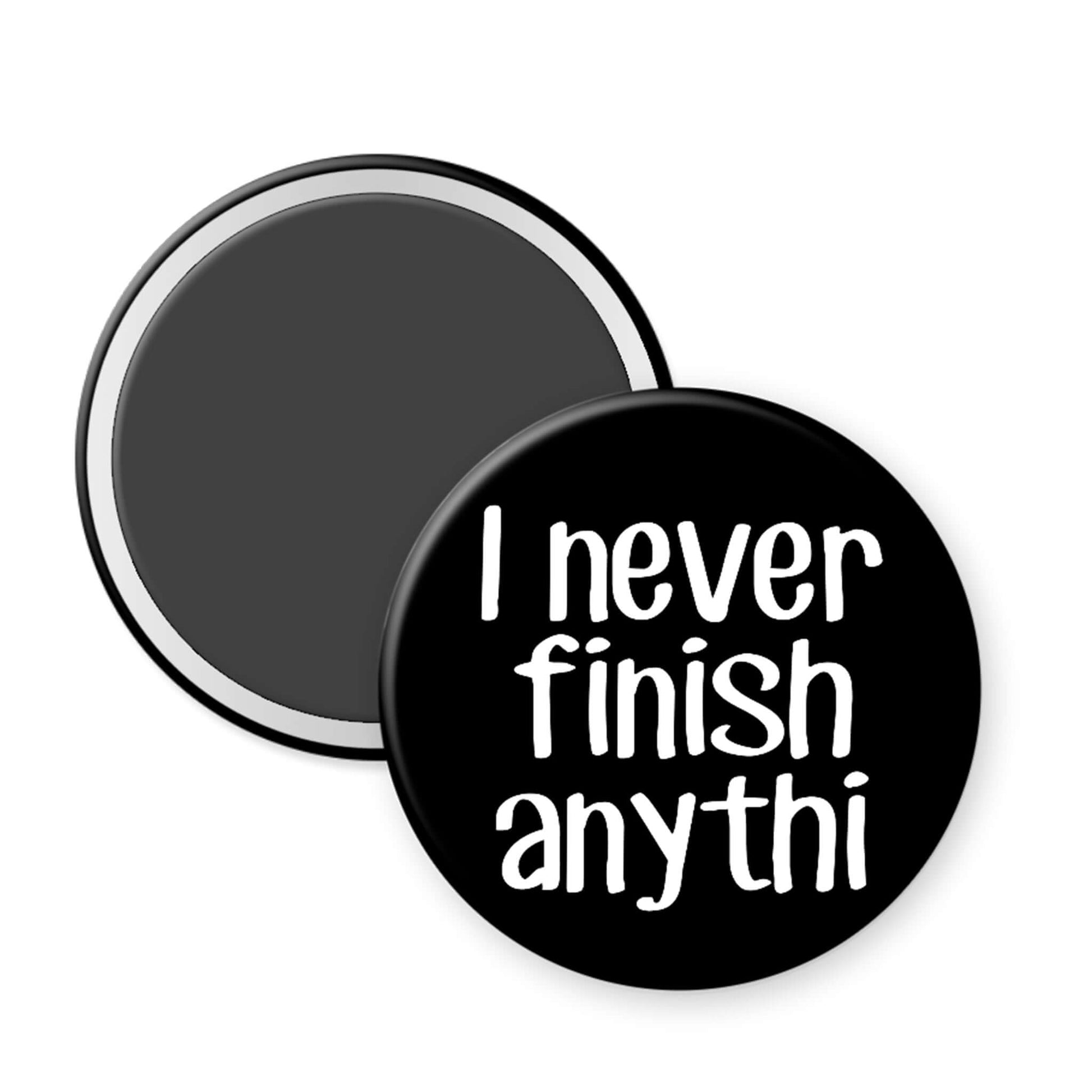 Round black magnet with white text 'I never finish anythi' on a white background