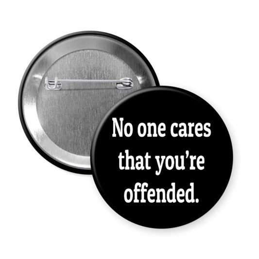Pinback button that says No one cares that you're offended.