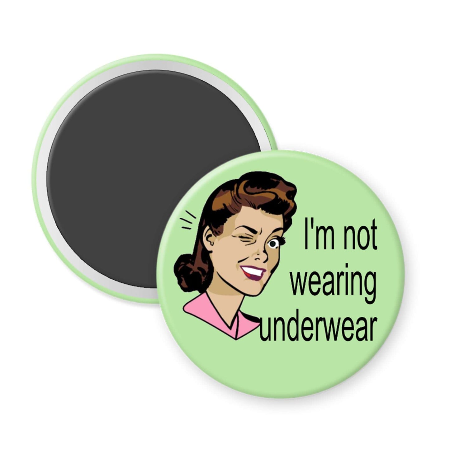 Round magnet with a cartoon illustration of a woman and text 'I'm not wearing underwear' on a green background.