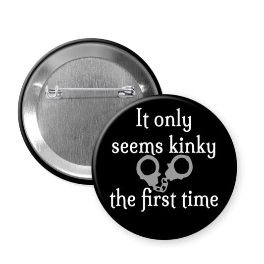 It only seems kinky the first time pinback button