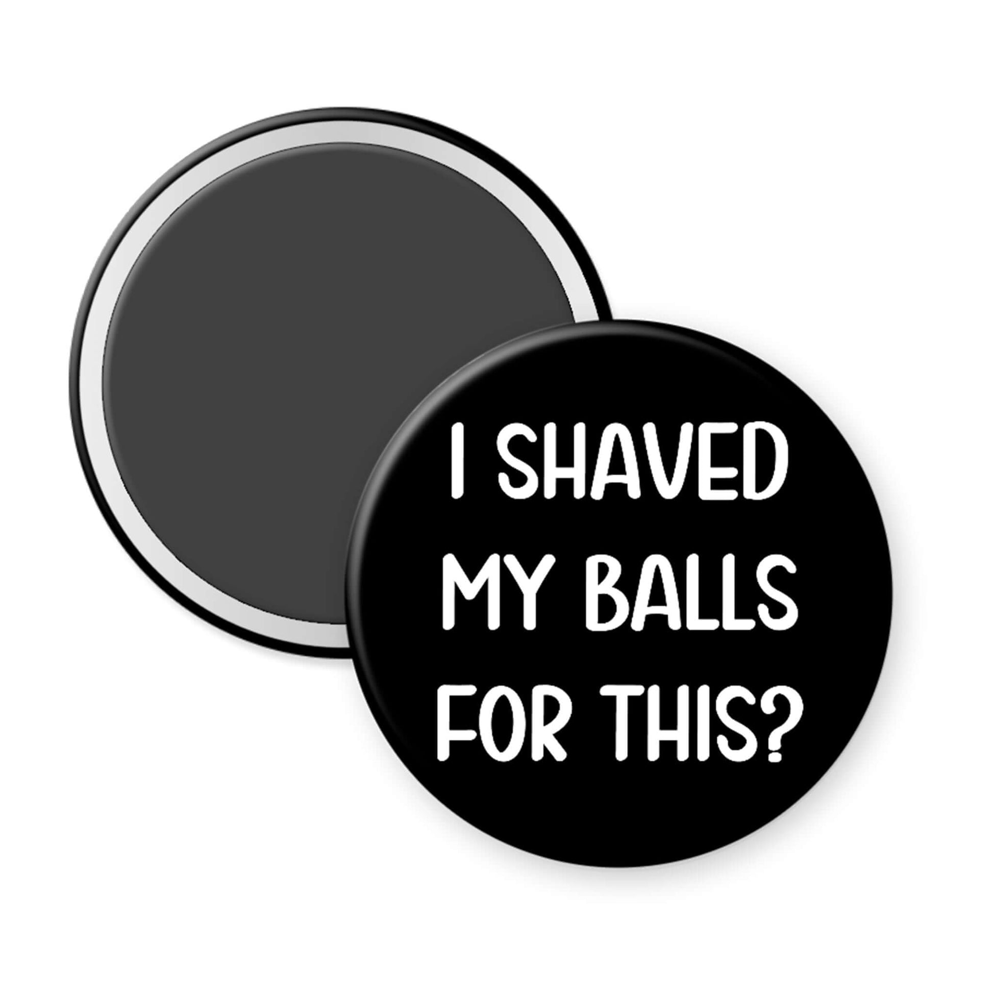 Round black button with white text 'I SHAVED MY BALLS FOR THIS?' on a white background